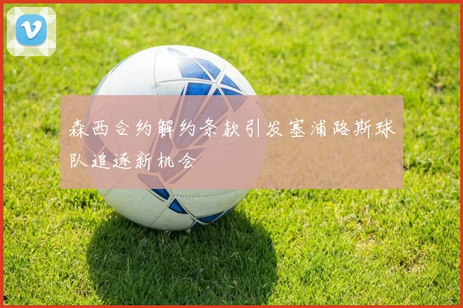 森西合约解约条款引发塞浦路斯球队追逐新机会